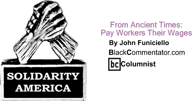 From Ancient Times: Pay Workers Their Wages - Left Margin - By Carl Bloice - BlackCommentator.com Editorial Board