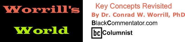 Key Concepts Revisited - Worrill’s World - By Dr. Conrad W. Worrill, PhD - BlackCommentator.com Columnist