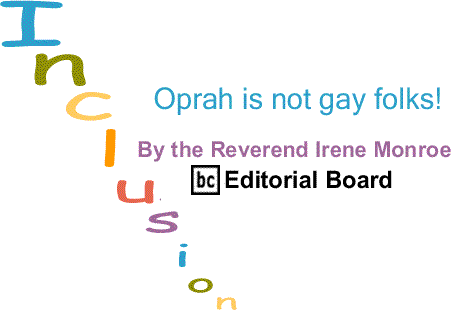 BlackCommentator.com: Oprah is not gay folks! - Inclusion By The Reverend Irene Monroe