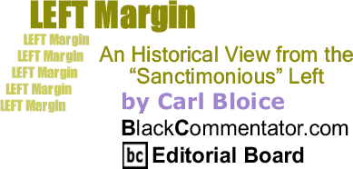 An Historical View from the "Sanctimonious" Left - Left Margin - By Carl Bloice - BlackCommentator.com Editorial Board