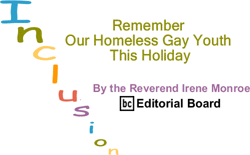 BlackCommentator.com: Remember Our Homeless Gay Youth This Holiday - Inclusion  By The Reverend Irene Monroe, BlackCommentator.com Editorial Board