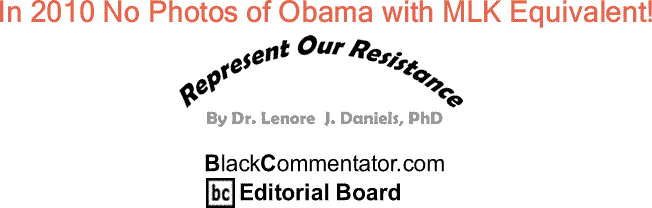 BlackCommentator.com: In 2010 No Photos of Obama with MLK Equivalent! - Represent Our Resistance By Dr. Lenore J. Daniels, PhD