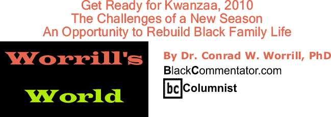 BlackCommentator.com: Kwanzaa: Get Ready for Kwanzaa, 2010 - The Challenges of a New Season - Worrill’s World By Dr. Conrad Worrill, PhD