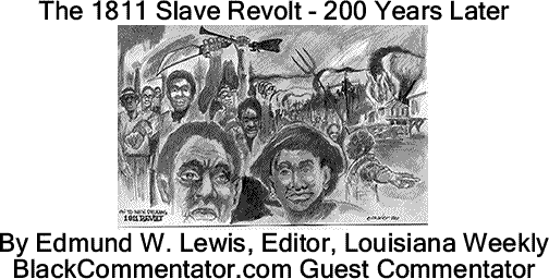 BlackCommentator.com: The 1811 Slave Revolt - 200 Years Later By Edmund W. Lewis, Editor, Louisiana Weekly, BlackCommentator.com Guest Commentator