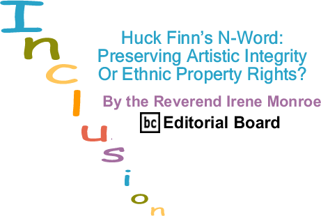 Huck Finn’s N-Word: Preserving Artistic Integrity Or Ethnic Property Rights? - Inclusion - By The Reverend Irene Monroe - BlackCommentator.com Editorial Board