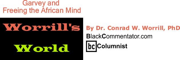 Garvey and Freeing the African Mind - Worrill’s World - By Dr. Conrad Worrill, PhD - BlackCommentator.com Columnist