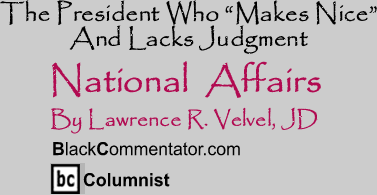 The President Who "Makes Nice" And Lacks Judgment - National Affairs - By Lawrence R. Velvel, JD - BlackCommentator.com Columnist