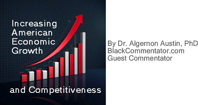 BlackCommentator.com: Increasing American Economic Growth and Competitiveness By Dr. Algernon Austin, PhD, BlackCommentator.com Guest Commentator