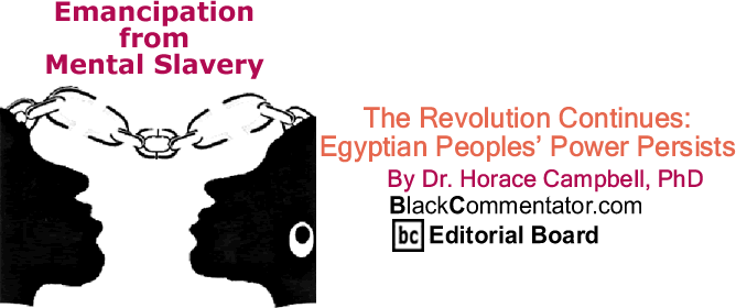 The Revolution Continues: Egyptian Peoples’ Power Persists_Emancipation from Mental Slavery_By Dr. Horace Campbell, PhD_BlackCommentator.com Editorial Board