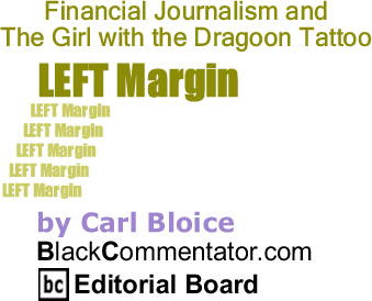 Financial Journalism and The Girl with the Dragoon Tattoo - Left Margin - By Carl Bloice - BlackCommentator.com Editorial Board