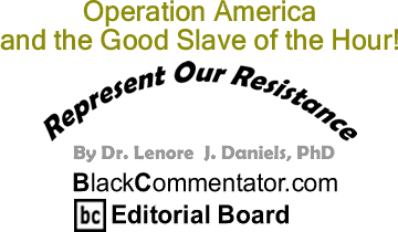 Operation America and the Good Slave of the Hour! - Represent Our Resistance - By Dr. Lenore J. Daniels, PhD - BlackCommentator.com Editorial Board