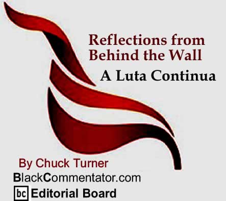 BlackCommentator.com:  Reflections from Behind the Wall - A Luta Continua By Chuck Turner, BlackCommentator.com Editorial Board