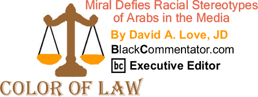 BlackCommentator.com: Miral Defies Racial Stereotypes of Arabs in the Media - The Color of Law - By David A. Love, JD - BlackCommentator.com Executive Editor