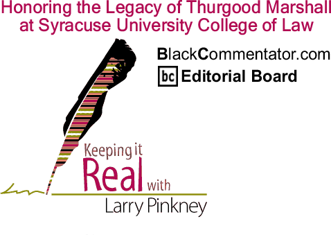 BlackCommentator.com: Honoring the Legacy of Thurgood Marshall at Syracuse University College of Law - Keeping it Real - By Larry Pinkney - BlackCommentator.com Editorial Board