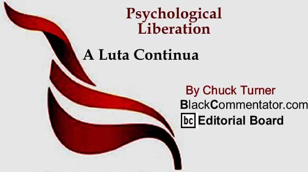 BlackCommentator.com: Psychological Liberation - A Luta Continua By Chuck Turner, BlackCommentator.com Editorial Board