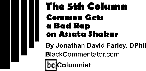 BlackCommentator.com: Common Gets a Bad Rap on Assata Shakur - The 5th Column - By Jonathan David Farley, D.Phil. - BlackCommentator.com Columnist