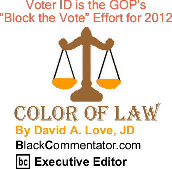 BlackCommentator.com: Voter ID is the GOP’s "Block the Vote" Effort for 2012 - The Color of Law - By David A. Love, JD - BlackCommentator.com Executive Editor