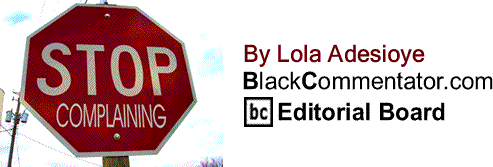 BlackCommentator.com: Stop Complaining By Lola Adesioye, BlackCommentator.com Editorial Board