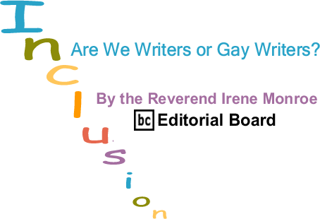 BlackCommentator.com: Are We Writers or Gay Writers? - Inclusion - By The Reverend Irene Monroe - BlackCommentator.com Editorial Board