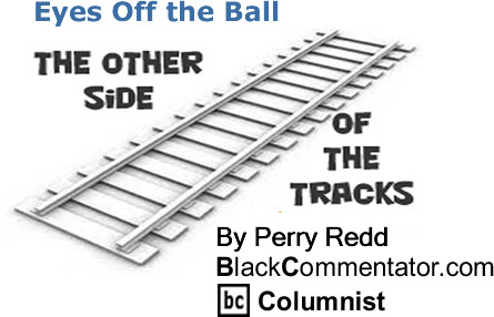 BlackCommentator.com: Eyes Off the Ball - The Other Side of the Tracks - By Perry Redd - BlackCommentator.com Columnist