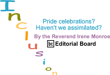 BlackCommentator.com: Pride celebrations? Haven’t we assimilated? - Inclusion - By The Reverend Irene Monroe - BlackCommentator.com Editorial Board