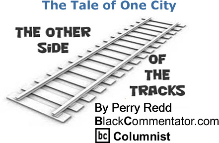 BlackCommentator.com: The Tale of One City - The Other Side of the Tracks - By Perry Redd - BlackCommentator.com Columnist
