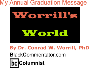 BlackCommentator.com: My Annual Graduation Message - Worrill’s World - By Dr. Conrad W. Worrill, PhD - BlackCommentator.com Columnist
