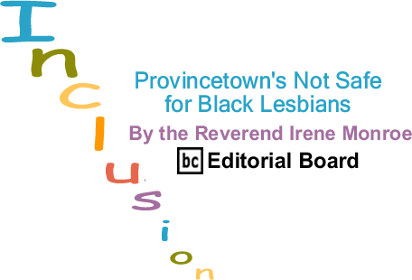 BlackCommentator.com: Provincetown's Not Safe for Black Lesbians - Inclusion - By The Reverend Irene Monroe - BlackCommentator.com Editorial Board