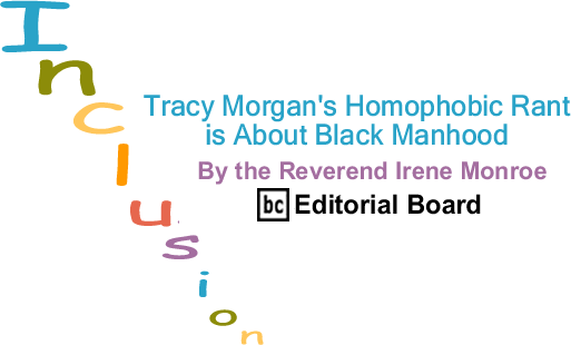 BlackCommentator.com: Tracy Morgan's Homophobic Rant is About Black Manhood - Inclusion - By The Reverend Irene Monroe - BlackCommentator.com Editorial Board