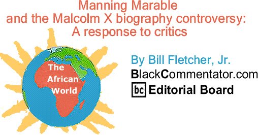 BlackCommentator.com: Manning Marable and the Malcolm X biography controversy - A response to critics - African World By Bill Fletcher, Jr., BlackCommentator.com Editorial Board