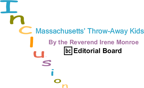 BlackCommentator.com: Massachusetts’ Throw-Away Kids - Inclusion - By The Reverend Irene Monroe - BlackCommentator.com Editorial Board