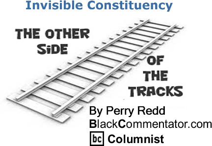 BlackCommentator.com: Invisible Constituency - The Other Side of the Tracks - By Perry Redd - BlackCommentator.com Columnist