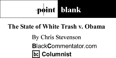 BlackCommentator.com: The State of White Trash v. Obama - Point Blank By Chris Stevenson, BlackCommentator.com Columnist