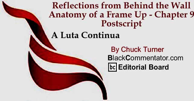 BlackCommentator.com: Reflections from Behind the Wall - Anatomy of a Frame Up - Chapter 9 - Postscript - A Luta Continua By Chuck Turner, BlackCommentator.com Editorial Board