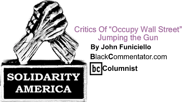 BlackCommentator.com: Critics Of "Occupy Wall Street" Jumping the Gun - Solidarity America - By John Funiciello - BlackCommentator.com Columnist