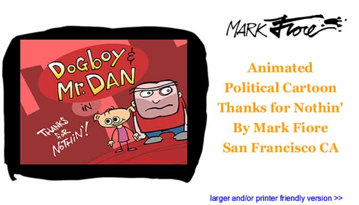 Animated Political Cartoon - Thanks for Nothin' By Mark Fiore, San Francisco CA