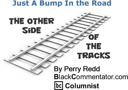 BlackCommentator.com: Just A Bump In the Road - The Other Side of the Tracks - By Perry Redd - BlackCommentator.com Columnist