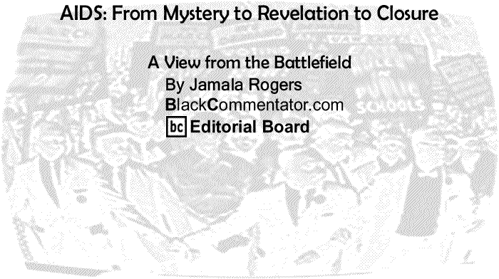 BlackCommentator.com: AIDS: From Mystery to Revelation to Closure - A View from the Battlefield - By Jamala Rogers - BlackCommentator.com Editorial Board