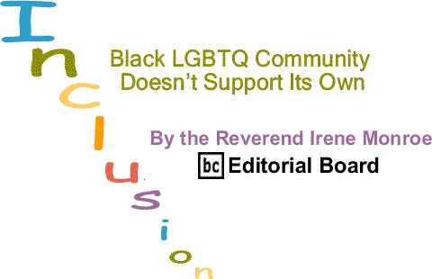 BlackCommentator.com: Black LGBTQ Community Doesn’t Support Its Own - Inclusion By The Reverend Irene Monroe, BlackCommentator.com Editorial Board