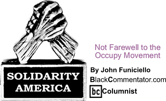BlackCommentator.com: Not Farewell to the Occupy Movement - Solidarity America - By John Funiciello - BlackCommentator.com Columnist