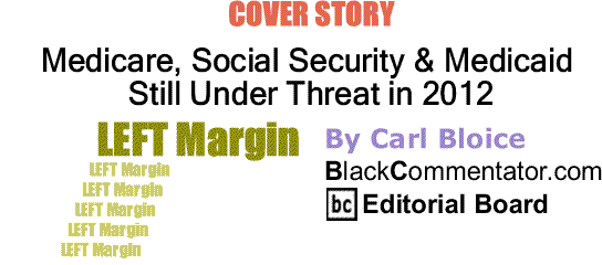 BlackCommentator.com Cover Story: Medicare, Social Security & Medicaid Still Under Threat in 2012 - Left Margin By Carl Bloice, BlackCommentator.com Editorial Board