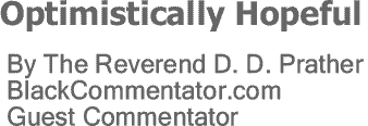 BlackCommentator.com: Optimistically Hopeful By The Reverend D. D. Prather, BlackCommentator.com Guest Commentator