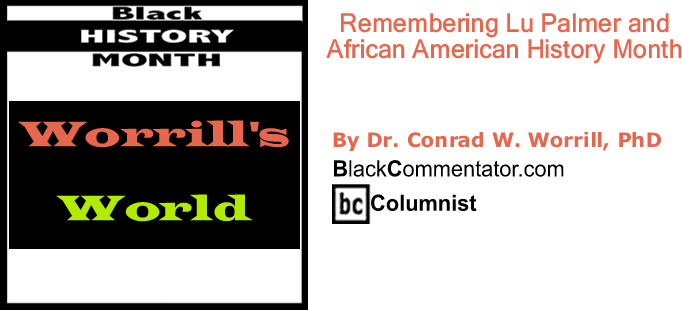 BlackCommentator.com: Remembering Lu Palmer and African American History Month - Worrill’s World - By Dr. Conrad W. Worrill, PhD - BlackCommentator.com Columnist