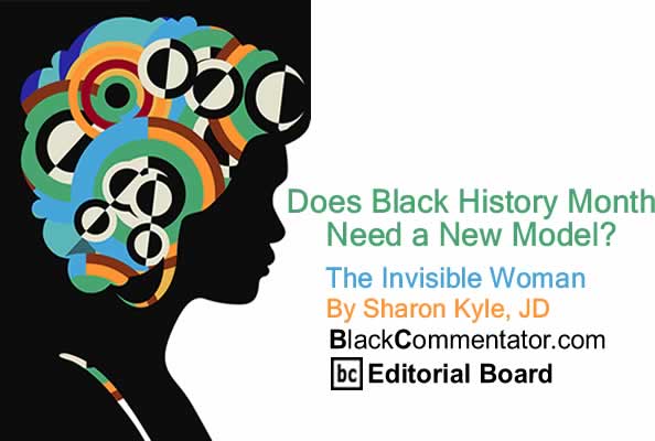 BlackCommentator.com: Does Black History Month Need a New Model? - The Invisible Woman By Sharon Kyle, JD, BlackCommentator.com Editorial Board