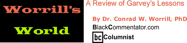 BlackCommentator.com: A Review of Garvey’s Lessons - Worrill’s World By Dr. Conrad W. Worrill, PhD, BlackCommentator.com Columnist