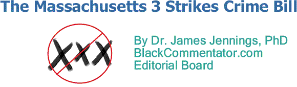 BlackCommentator.com: The Massachusetts 3 Strikes Crime Bill By Dr. James Jennings, PhD, BlackCommentator.com Editorial Board