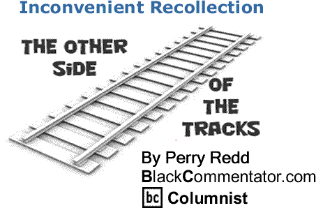 BlackCommentator.com: Inconvenient Recollection - The Other Side of the Tracks - By Perry Redd - BlackCommentator.com Columnist