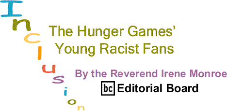 BlackCommentator.com: The Hunger Games’ Young Racist Fans – Inclusion - By The Reverend Irene Monroe - BlackCommentator.com Editorial Board