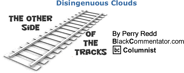 BlackCommentator.com: Disingenuous Clouds - The Other Side of the Tracks - By Perry Redd - BlackCommentator.com Columnist