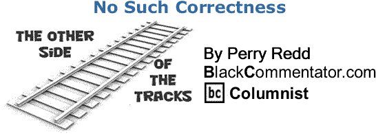 BlackCommentator.com: No Such Correctness - The Other Side of the Tracks - By Perry Redd - BC Columnist